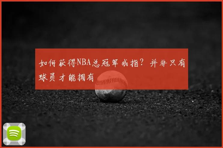 如何获得NBA总冠军戒指？并非只有球员才能拥有